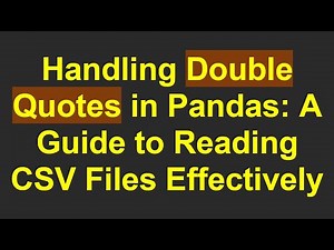 Handling Double Quotes in Pandas: A Guide to Reading CSV Files Effectively