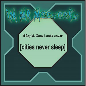 I'm Mr. Meeseeks - Cities Never Sleep: Song Lyrics, Music Videos & Concerts