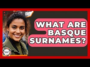 What Are Basque Surnames? - Anthropology Insights