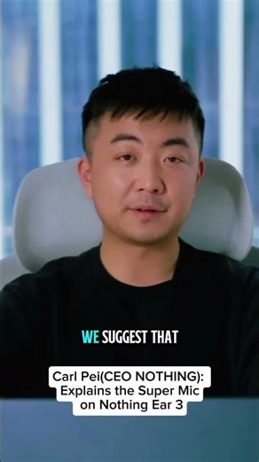 Carl Pei(NOTHING CEO):Explains the Super Mic on Nothing Ear 3