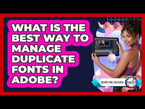 What Is The Best Way To Manage Duplicate Fonts In Adobe? - Design Tool Unlocked