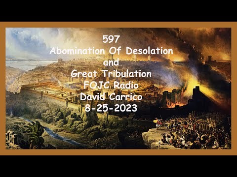 Abomination Of Desolation & Great Tribulation 597 FOJC Radio David Carrico 8 25 2023