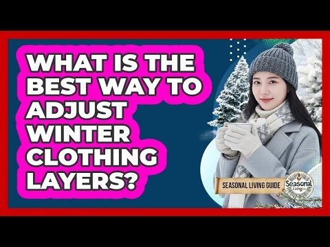 What Is The Best Way To Adjust Winter Clothing Layers?