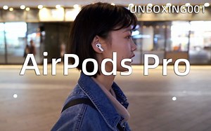 UNBOXING001 AirPods Pro深度体验 它到底有什么优点和缺点？