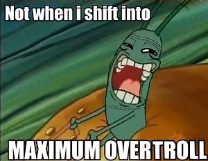 [Image - 301343] | Not When I Shift Into Maximum Overdrive