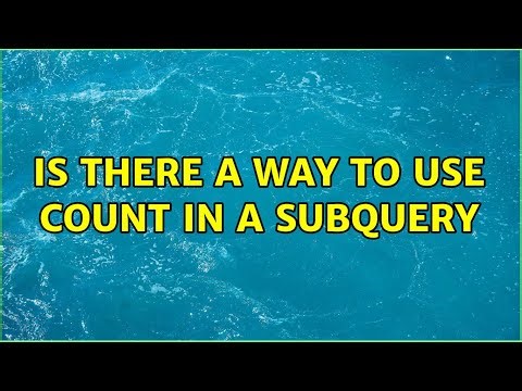 Is There a Way to Use count in a subquery (2 Solutions!!)