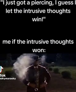 Just got a piercing, I guess I let the intrusive thoughts win!" me if the intrusive thoughts won: - iFunny