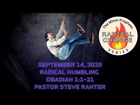 9/14/2025 Radical Humbling Obadiah 1:1–21 Sermon Pastor Steve Rahter Radical Change Series 10:30am