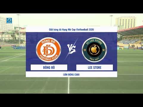 🔴 Trực tiếp: ĐÔNG ĐÔ -vs- LEE STORE🏆 Giải bóng đá Hạng Nhì Cup Vietfoodball 2026