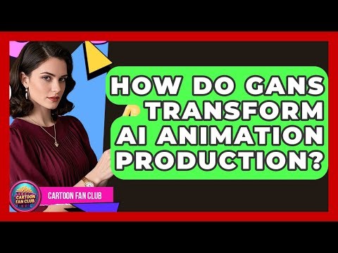 How Do GANs Transform AI Animation Production? - Cartoon Fan Club