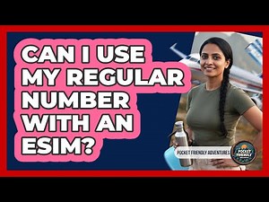 Can I Use My Regular Number With An eSIM?