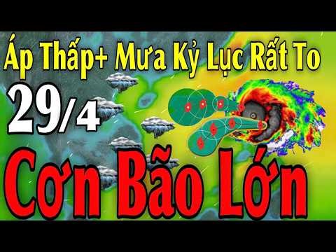 Gió Mùa Mưa Lớn Diện Rộng Cơn Bão Lớn | Dự báo thời tiết ngày 29/4 | thời tiết 15 ngày tới