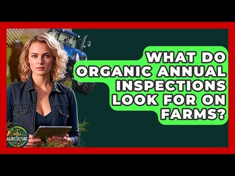What Do Organic Annual Inspections Look For On Farms? - The World of Agriculture