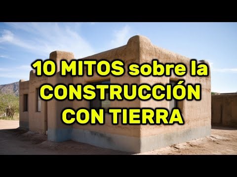 Desmitificando la Construcción con Tierra: Realidades y Mitos