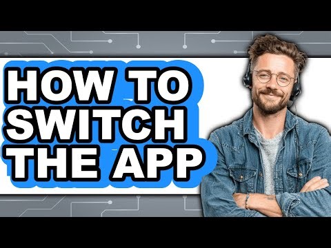 How to Switch the App - Step by Step