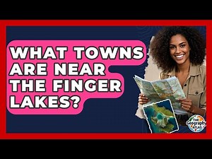 What Towns Are Near The Finger Lakes? - The Geography Atlas