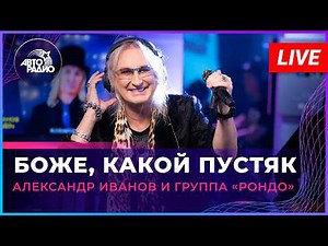 Александр Иванов и группа «Рондо» - Боже, Какой Пустяк (LIVE @ Авторадио)