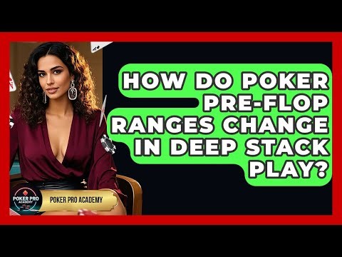How Do Poker Pre-flop Ranges Change In Deep Stack Play? - Poker Pro Academy