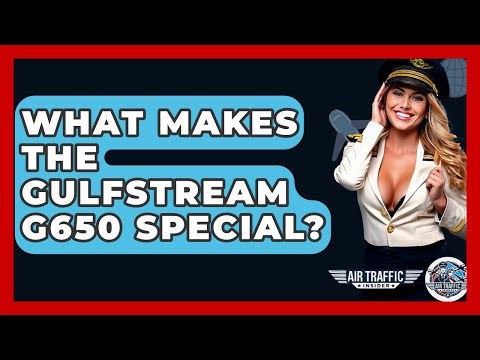 What Makes The Gulfstream G650 Special? - Air Traffic Insider