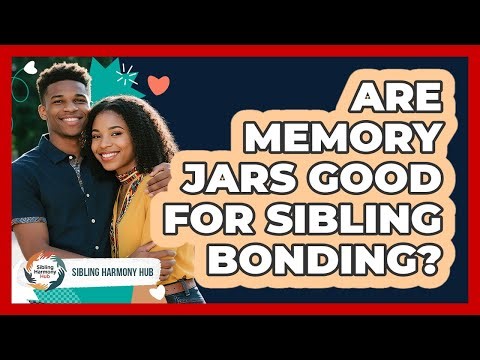Are Memory Jars Good For Sibling Bonding?