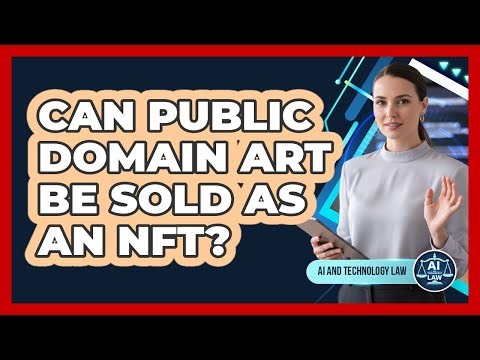 Can Public Domain Art Be Sold As An NFT? - AI and Technology Law