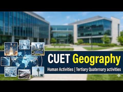 CUET GEOGRAPHY | Human Activities | Quaternary activities