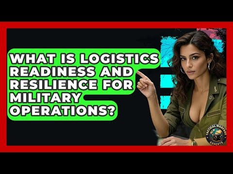 What Is Logistics Readiness And Resilience For Military Operations? - Tactical Warfare Experts