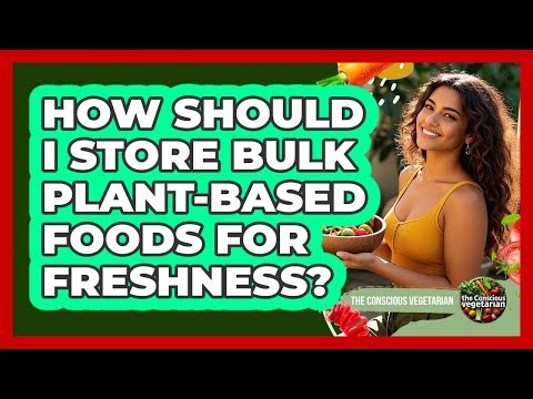 How Should I Store Bulk Plant-Based Foods For Freshness?