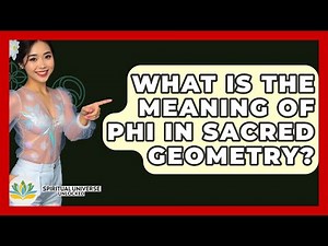 What Is The Meaning Of Phi In Sacred Geometry? - Spiritual Universe Unlocked