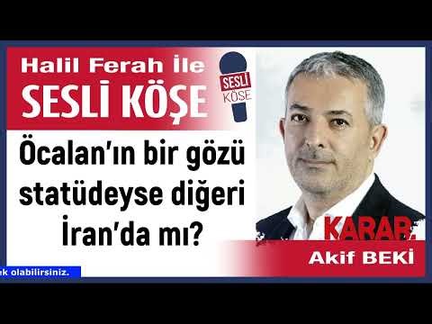 Akif Beki: 'Öcalan’ın bir gözü statüdeyse diğeri İran’da mı?' 05/03/26 Halil Ferah ile Sesli Köşe