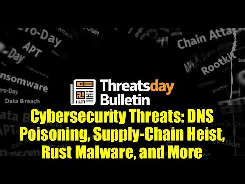 Cybersecurity Threats: DNS Poisoning, Supply-Chain Heist, Rust Malware, and More