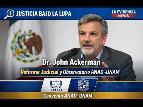 Dr. John Ackerman – Reforma Judicial y Observatorio ANAD–UNAM