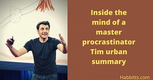 Inside the mind of a master procrastinator By Tim urban (Summary)