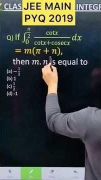 Q) If Integration ∫ ( 0 to (𝜋/2) ) cot𝑥/(cot𝑥+cosec𝑥) 𝑑𝑥 =𝑚(𝜋+𝑛), then 𝑚.𝑛 is equal