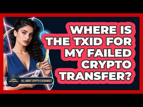 Where Is The TXID For My Failed Crypto Transfer?