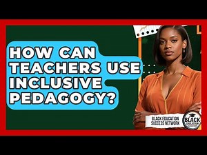 How Can Teachers Use Inclusive Pedagogy? - Black Education Success Network