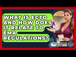 What Is eCTD And How Does It Relate To EMA Regulations? - Trials and Treatments Uncovered