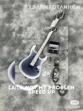 LAİLA-NOT MY PROBLEM||SPEED UP👻
