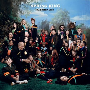 Spring King - A Better Life | Clash Magazine Music News, Reviews & Interviews