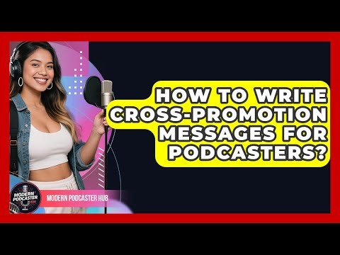 How To Write Cross-promotion Messages For Podcasters? - Modern Podcaster Hub