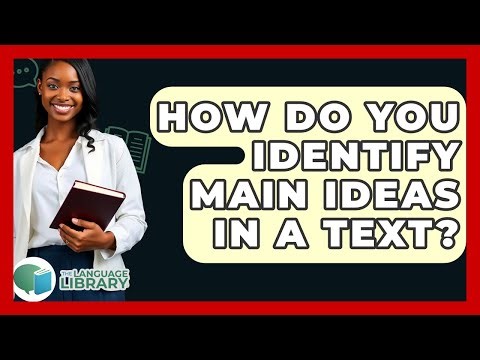 How Do You Identify Main Ideas In A Text? - The Language Library