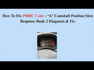 How To Fix P000C Code – “A” Camshaft Position Slow Response Bank 2 Diagnosis & Fix