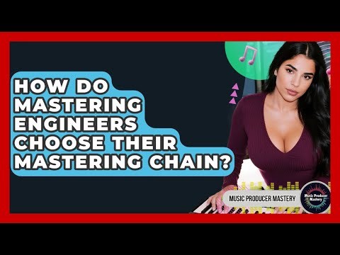 How Do Mastering Engineers Choose Their Mastering Chain? - Music Producer Mastery