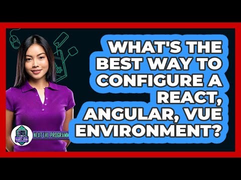 What's The Best Way To Configure A React, Angular, Vue Environment? - Next LVL Programming