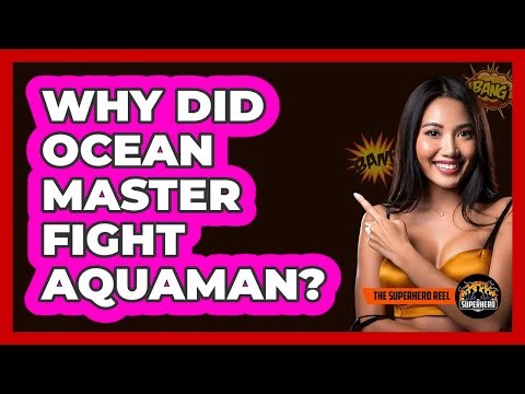 Why Did Ocean Master Fight Aquaman?