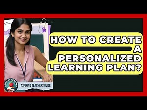 How To Create A Personalized Learning Plan? - Aspiring Teacher Guide