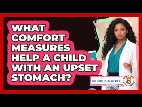 What Comfort Measures Help A Child With An Upset Stomach?