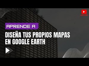 Genera Mapas en Google Earth de manera sencilla