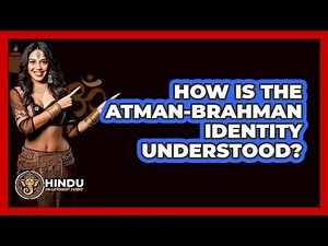 How Is The Atman-Brahman Identity Understood?