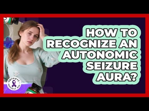 How To Recognize An Autonomic Seizure Aura?